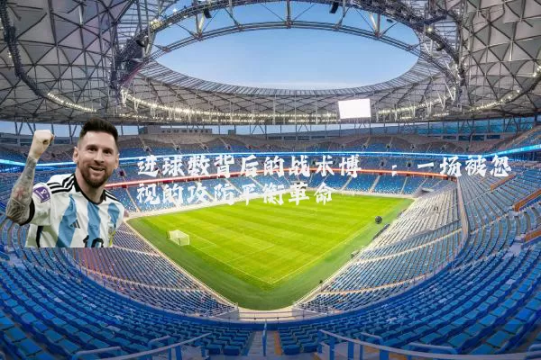 进球数背后的战术博弈：一场被忽视的攻防平衡革命