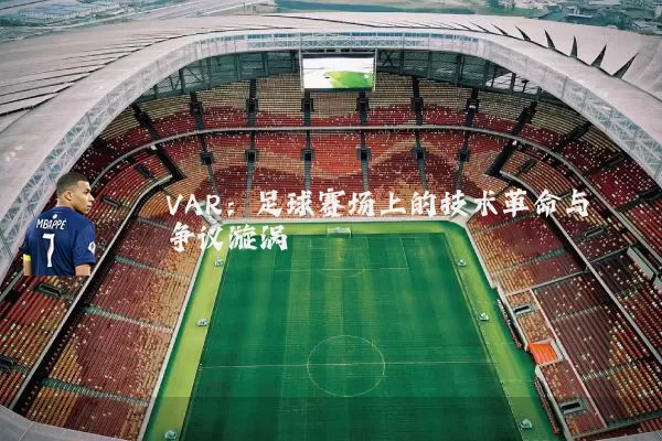 VAR:足球赛场上的技术革命与争议漩涡