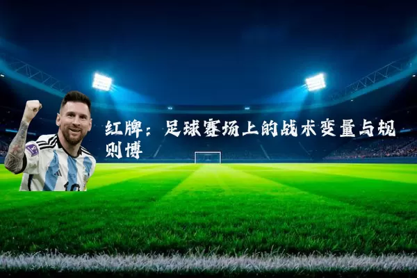 红牌:足球赛场上的战术变量与规则博弈