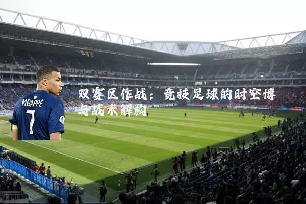 双赛区作战:竞技足球的时空博弈与战术解构