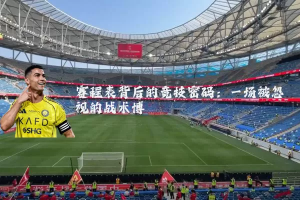 赛程表背后的竞技密码:一场被忽视的战术博弈